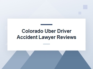 Colorado Uber Driver Accident Lawyer Reviews for Compensation