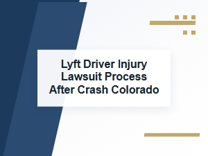 Lyft Driver Injury Lawsuit Process After a Colorado Crash