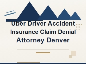 Uber Driver Insurance Claim Denial Attorney Denver