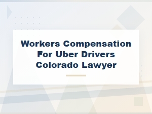 Workers' Compensation Lawyer for Uber Drivers in Colorado